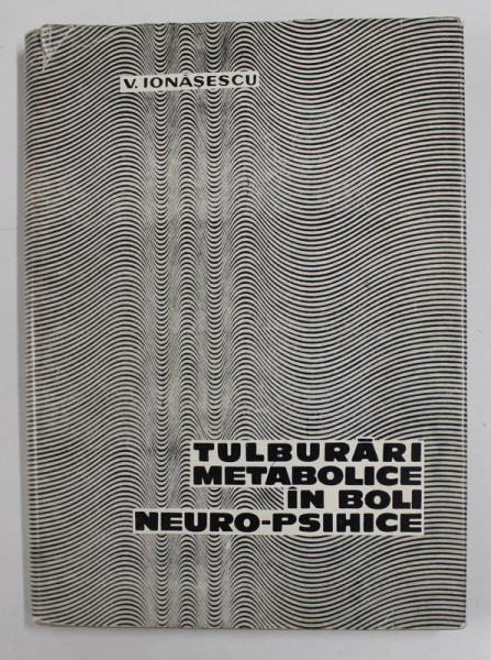 TULBURARI METABOLICE IN BOLI NEURO - PSIHICE de V. IONASESCU , 1967