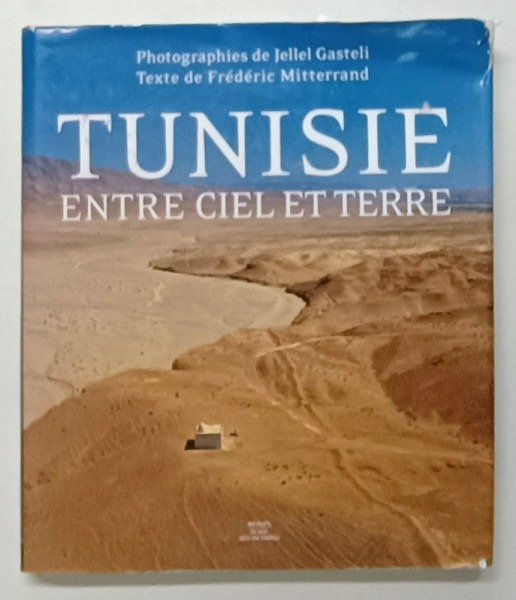 TUNISIE  ENTRE CIEL ET TERRE , texte de FREDERIC MITTERAND , photographie  JELLEL GASTELI , 2003