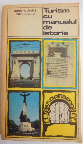 TURISM CU MANUALUL DE ISTORIE de DUMITRU ALMAS , IOAN SCURTU , 1973