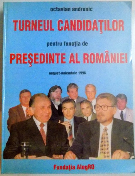 TURNEUL CANDIDATILOR PENTRU FUNCTIA DE PRESEDINTE AL ROMANIEI AUGUST-NOIEMBRIE de OCTAVIAN ANDRONIC , 2000