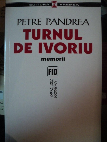 TURNUL DE IVORIU . MEMORII de PETRE PANDREA , 2004