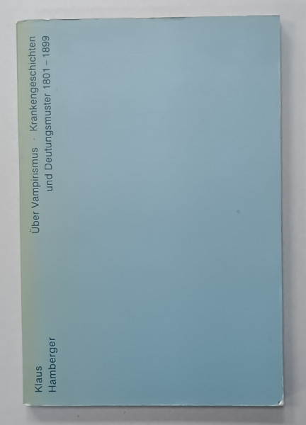 UBER VAMPIRISMUS (  DESPRE VAMPIRISM , ISTORIC DE CAZURI SI MODELE DE INTERPRETARE 1801 -1899  ) von KLAUS HAMBERGER , 1992 , TEXT IN LIMBA GERMANA