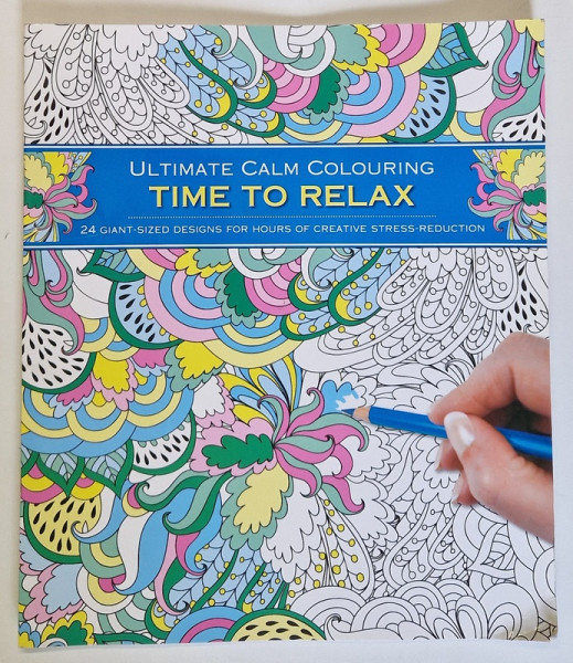 ULTIMATE CALM COLOURING , TIME TO RELAX , 24 GIANT - SIZED DESIGNS FOR HOURS OF CREATIVE STRESS - REDUCTION  , 2016 *FORMAT MARE