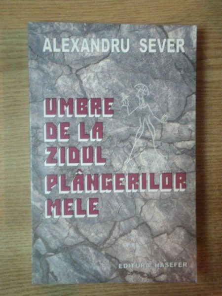 UMBRE DE LA ZIDUL PLANGERILOR MELE de ALEXANDRU SEVER , 2004