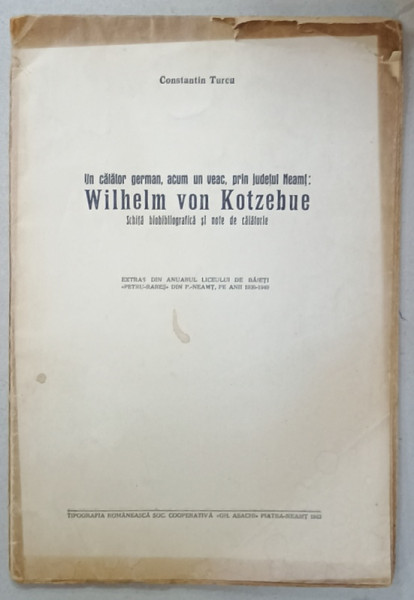 UN CALATOR GERMAN , ACUM UN VEAC , PRIN JUDETUL NEAMT : WILHELM VON KOTZEBUE , SCHITA BIOBIBLIOGRAFICA  de CONSTANTIN TURCU , 1942 , DEDICATIE *