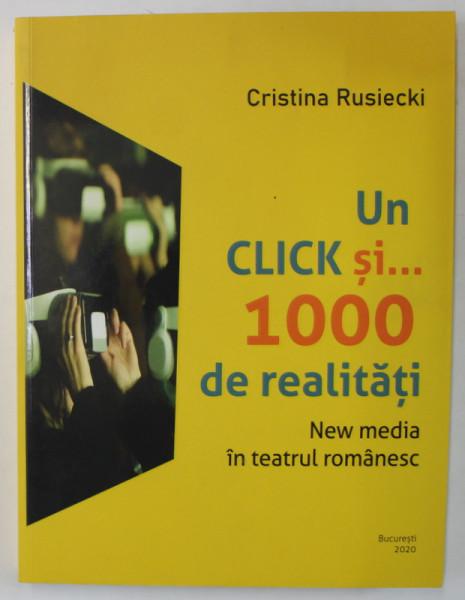 UN CLICK SI ...1000 DE REALITATI , NEW MEDIA IN TEATRUL ROMANESC de CRISTINA RUSIECKI , 2020