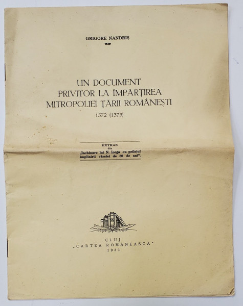 UN DOCUMENT PRIVITOR LA IMPARTIREA MITROPOLIEI TARII ROMANESTI 1372 ( 1373 ) de GRIGORE NANDRIS , 1931, DEDICATIE *