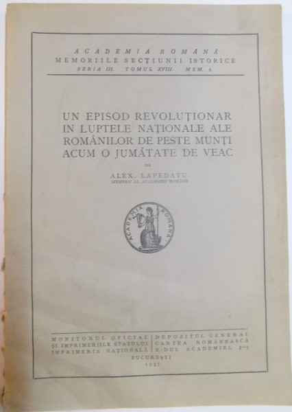 UN EPISOD REVOLUTIONAR IN LUPTELE NATIONALE ALE ROMANILOR de ALEX LAPEDATU , SERIA III , TOMUL XVIII , MEM. 9 , 1937