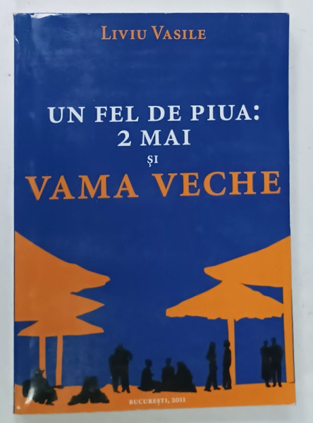 UN FEL DE PIUA : 2 MAI SI VAMA VECHE de LIVIU VASILE , 2011