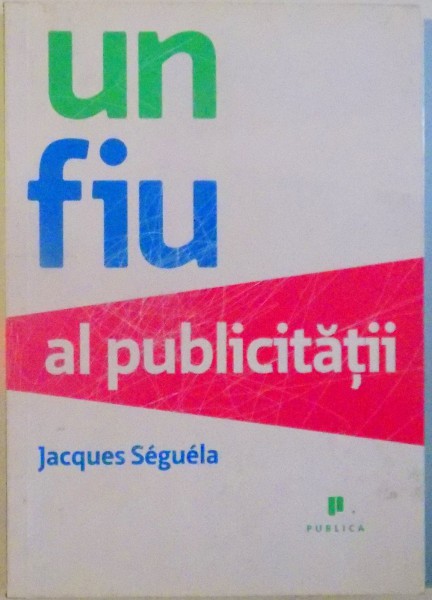 UN FIU AL PUBLICITATII de JACQUES SEGUELA , 2008