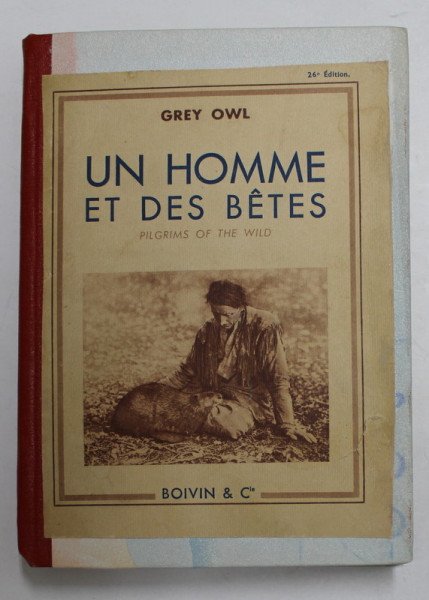 UN HOMME ET DES BETES. PILGRIMS OF THE WILD par GREY OWL