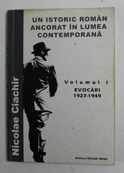 UN ISTORIC ROMAN ANCORAT IN LUMEA CONTEMPORANA de NICOLAE CIACHIR , VOL. I , 2001