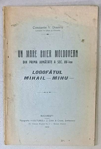 UN MARE BOIER MOLDOVEAN DIN PRIMA JUMATATE A SEC. AL  XV- LEA   , LOGOFATUL MIHAIL - MIHU  de CONSTANTIN V. DIMITRIU , 1932