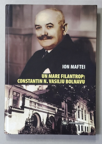 UN MARE FILANTROP - CONSTANTIN N. VASILIU BOLNAVU - ISTORICUL MOSIEI DULCESTI de ION MAFTEI , 2016 , DEDICATIE *