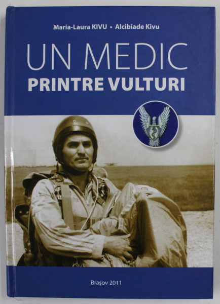 UN MEDIC PRINTRE VULTURI de MARIA - LAURA KIVU si ALCIBIADE KIVU , 2011, DEDICATIE *