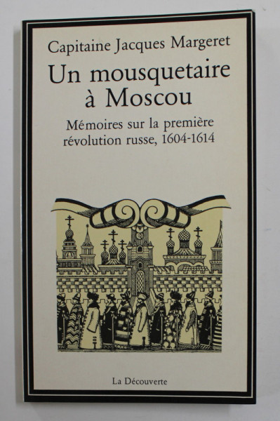 UN MOUSQUETAIRE A MOSCOU - MEMOIRES SUR LA PREMIERE REVOLUTION RUSSE , 1604 - 1614 par CAPITAINE JACQUES MARGERET , 1983