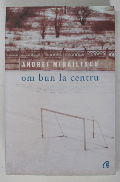 UN OM BUN LA CENTRU de ANDREI MIHAILESCU , 2017