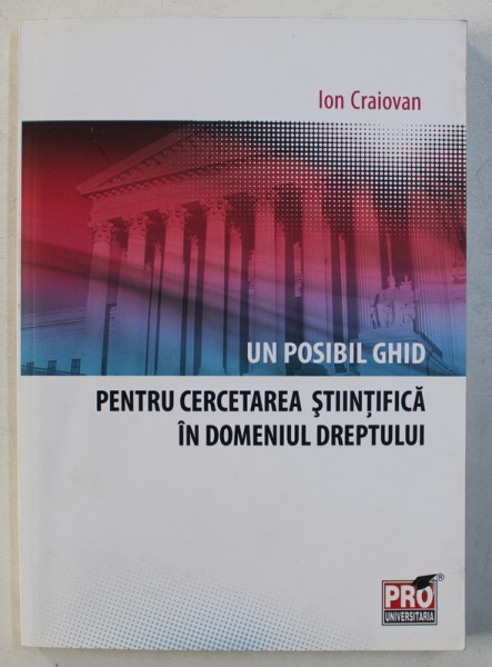 UN POSIBIL GHID PENTRU CERCETAREA STIINTIFICA IN DOMENIUL DREPTULUI - TEZE , ANTITEZE SI IPOTEZE de ION CRAIOVAN , 2013