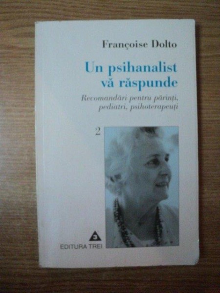 UN PSIHANALIST VA RASPUNDE , RECOMANDARI PENTRU PARINTI , PEDIATRI , PSIHOTERAPEUTI , VOL. II de FRANCOISE DOLTO