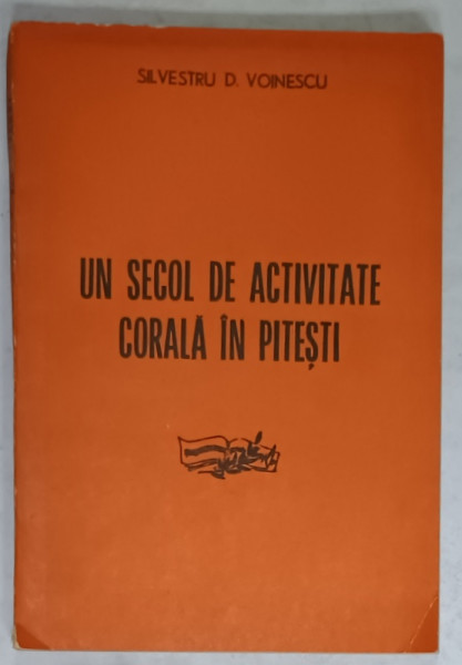 UN SECOL DE ACTIVITATE CORALA IN PITESTI de SILVESTRU D. VOINESCU , 1971