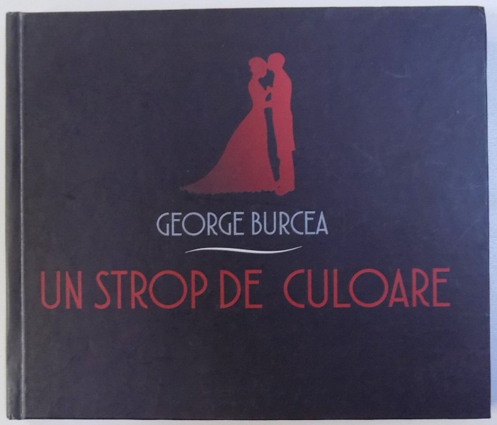 UN STROP DE CULOARE  - JURNAL DE VERSURI de GEORGE BURCEA , 2016, DEDICATIE*