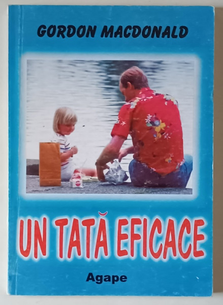 UN TATA EFICACE , CATEVA INDRUMARI CONCRETE PENTRU A AJUNGE SA NE BUCURAM DE SUCCES DEPLIN IN ACTIVITATEA DE EDUCARE A COPIILOR NOSTRI de GORDON MACDONALD
