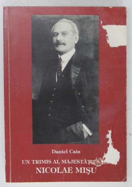 UN TRIMIS AL MAJESTATII SALE NICOLAE MISU de DANIEL CAIN , 2007 *PREZINTA HALOURI DE APA