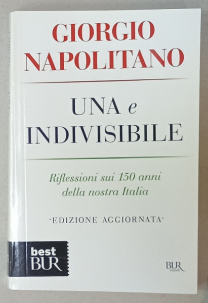 UNA E INDIVISIBILE di GIORGIO NAPOLITANO , RIFLESSIONI SUI 150 ANNI DELLA  NOSTRA  ITALIA  , TEXT IN LIMBA  ITALIANA , 2012