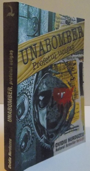 UNABOMBER, PROFETUL UCIGAS, de OVIDIU HURDUZEU , 2007