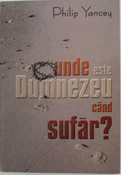 UNDE ESTE DUMNEZEU CAND  SUFAR ? de PHILIP YANCEY , 2003