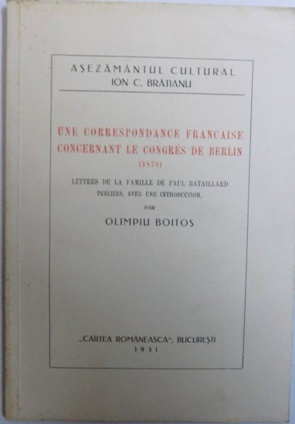 UNE CORRESPONDANCE FRANCAISE CONCERNANT LE CONGRES DE BERLIN  ( 1878 )  - LETTRES DE LA FAMILLE DE PAUL BATAILLARD  - PUBLIEES , AVEC UNE INTRODUCTION par OLIMPIU BOITOS , 1931