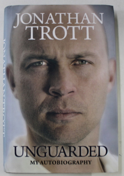 UNGUARDED , MY AUTOBIOGRAPHY by JONATHAN TROTT , 2016