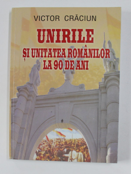 UNIRILE SI UNITATEA ROMANILOR AL 90 DE ANI de VICTOR CRACIUN, 2008