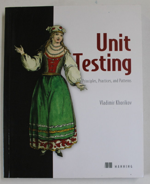 UNIT TESTING , PRINCIPLES , PRACTICES , AND PATTERNS by VLADIMIR KHORIKOV , 2020