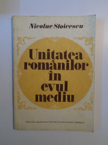 UNITATEA ROMANILOR IN EVUL MEDIU de NICOLAE STOICESCU , 1983