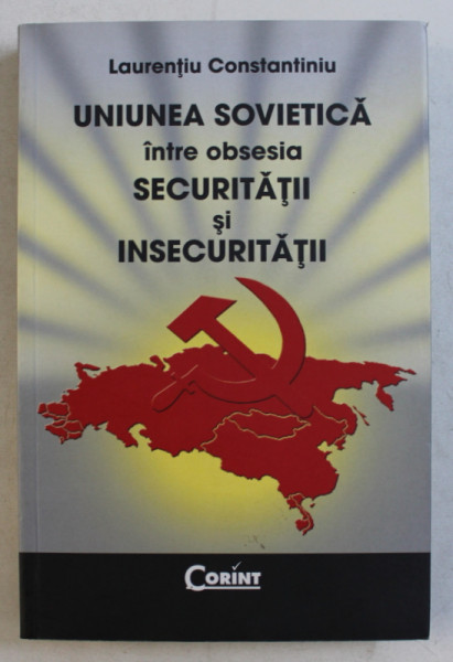 UNIUNEA SOVIETICA INTRE OBSESIA SECURITATII SI INSECURITATII de LAURENTIU CONSTANTINIU , 2010