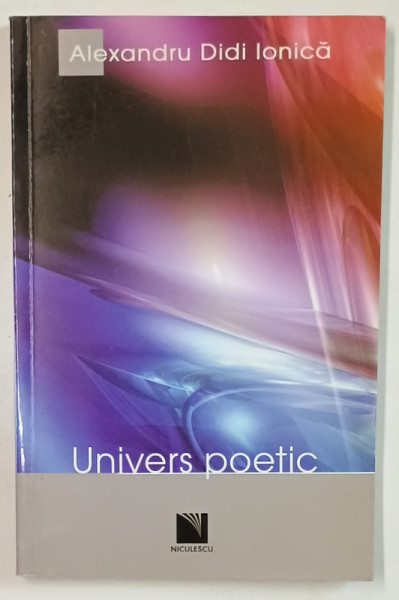 UNIVERS POETIC , poezii de ALEXANDRU DIDI IONICA , 2008 , DEDICATIE *