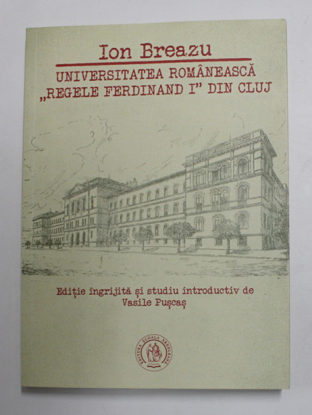 UNIVERSITATEA ROMANEASCA ' REGELE FERDINAND I ' DIN CLUJ , editie ingrijita de VASILE PUSCAS , 2019