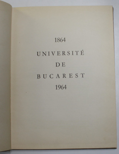 UNIVERSITE DE BUCAREST 1864 - 1964 , par  ALEXANDRU BALACI et ION IONASCO , APARUTA 1964