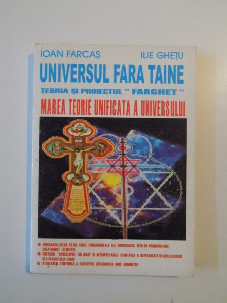 UNIVERSUL FARA TAINE , TEORIA SI PROIECTUL &amp;quot;FARGHET&amp;quot; , MAREA TEORIE UNIFICATA A UNIVERSULUI de IOAN FARCAS , ILIE GHETU , 2001