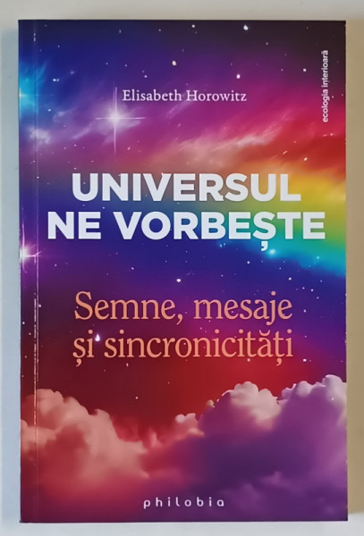 UNIVERSUL NE VORBESTE , SEMNE , MESAJE SI SINCRONICITATI de ELISABETH HOROWITZ , 2024