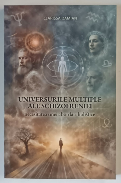 UNIVERSURILE MULTIPLE ALE SCHIZOFRENIEI , NECESITATEA UNEI ABORDARI HOLISTICE de CLARISSA DAMIAN , 2025