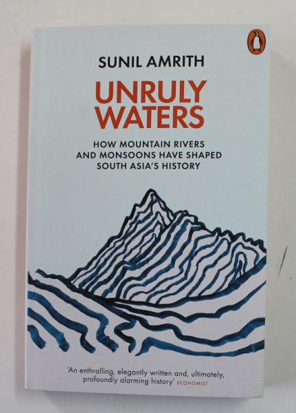 UNRULY WATERS - HOW MOUNTAIN RIVERS AND MONSSONS HAVE SHAPED SOUTH ASIA 'S HISTORY by SUNIL AMRITH , 2020