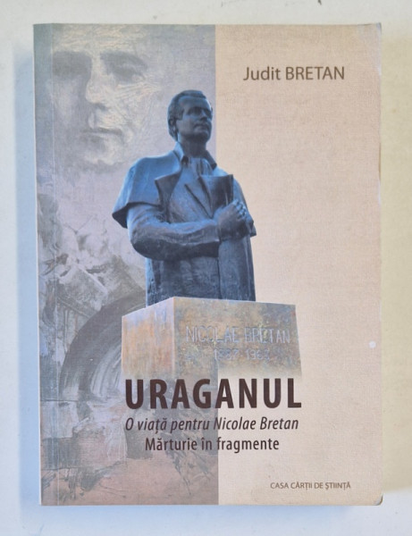 URAGANUL , O VIATA PENTRU NICOLAE BRETAN , MARTURIE IN FRAGMENTE de JUDIT BRETAN , 2013