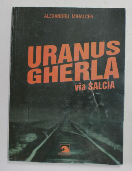 URANUS , GHERLA , VIA SALCIA de ALEXANDRU MIHALCEA , LITERATURA DE DETENTIE , 2005