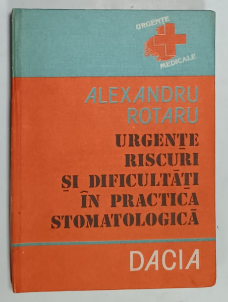 URGENTE , RISCURI SI DIFICULTATI IN PRACTICA STOMATOLOGICA de ALEXANDRU ROTARU , 1992