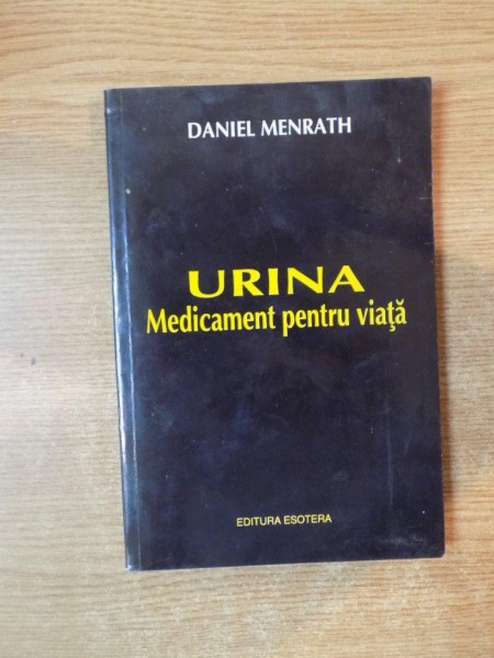 URINA , MEDICAMENT PENTRU VIATA de DANIEL MENRATH , Bucuresti 1996