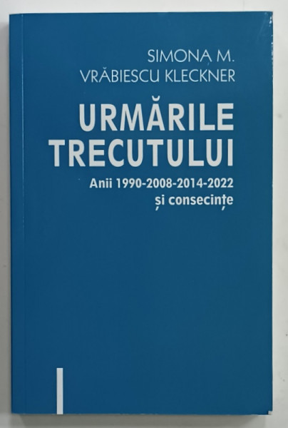 URMARILE TRECUTULUI , ANII 1990 -2008 -2014 - 2022 SI CONSECINTE de SIMONA M. VRABIESCU KLECKNER , 2023