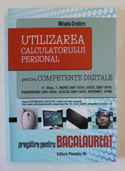 UTLIZAREA CALCULATORULUI PERSONAL PENTRU COMPETENTE DIGITALE , PREGATIRE PENTRU BACALAUREAT , de MIHAELA CROITORU , 2015