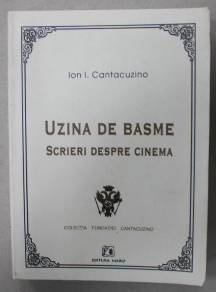 UZINA DE BASME de ION . I. CANTACUZINO , EDITIE INTERBELICA , REEDITATA 2004 , DEDICATIE *